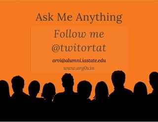 Ask Me Anything
arvi@alumni.iastate.edu
Follow me
@twitortat
www.arg0s.in
 