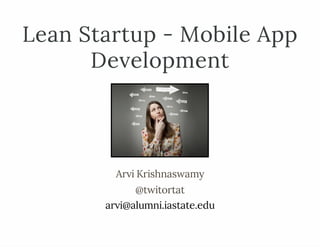 Lean Startup - Mobile App
Development
Arvi Krishnaswamy
@twitortat
arvi@alumni.iastate.edu
 