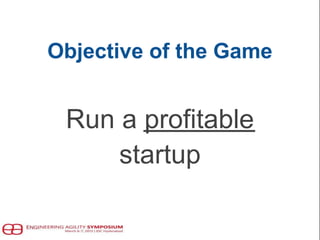 Objective of the Game
Run a profitable
startup
 