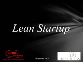 Lean startup - Présentation de la démarche par Smartview & Siorg consulting - octobre 2014