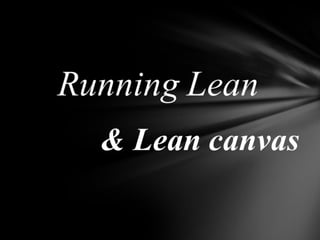 Formalise, détaille et outille la démarche et
les étapes de la recherche du modèle
d’affaire en appliquant le Lean Startup
Le Running Lean
 