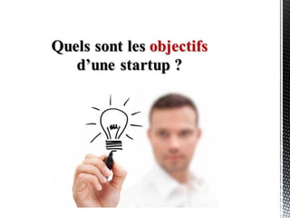 08 octobre 2014
Quels sont les objectifs
d’une startup ?
 