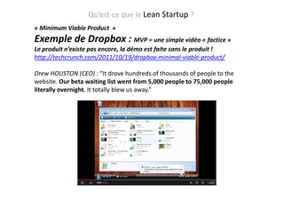 « Minimum Viable Product »
Exemple de Dropbox : MVP = une simple vidéo « factice »
Le produit n’existe pas encore, la démo...