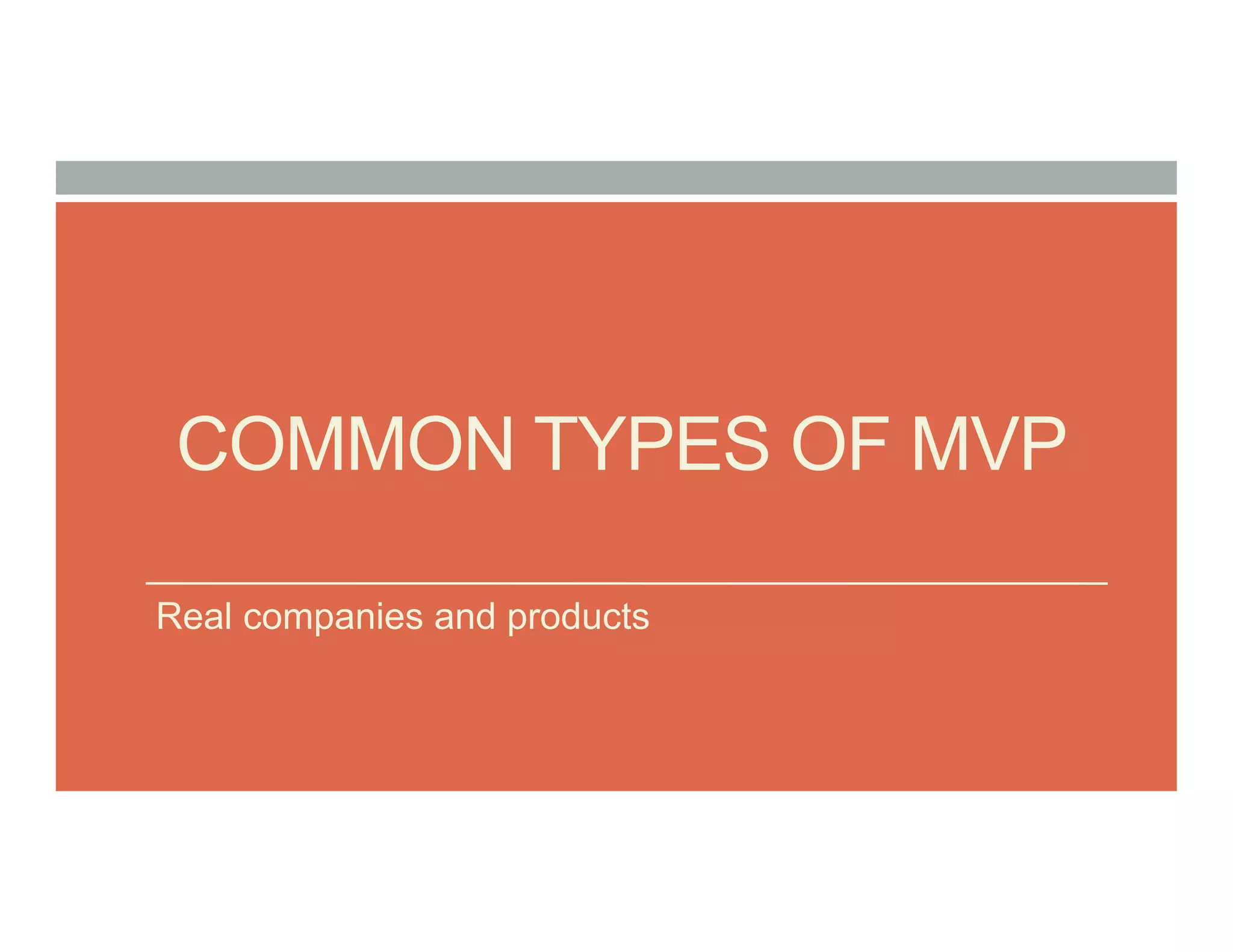 COMMON TYPES OF MVP
Real companies and products
 