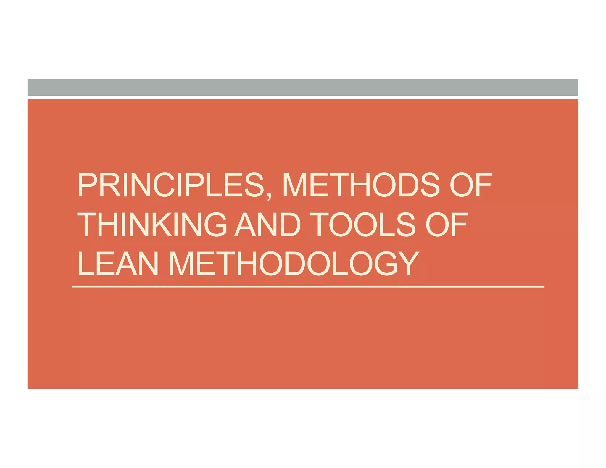 PRINCIPLES, METHODS OF
THINKING AND TOOLS OF
LEAN METHODOLOGY
 
