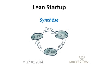 Lean Startup
Synthèse

v. 27 01 2014

 