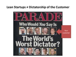 Lean Startups ≠ Dictatorship of the Customer
Your
customer
 