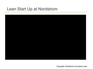 Lean Start Up at Nordstrom




                         Copyright: Nordstrom Innovation Labs
 