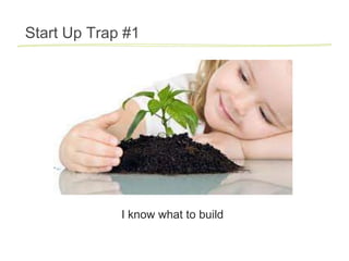 Start Up Trap #1




             I know what to build
 
