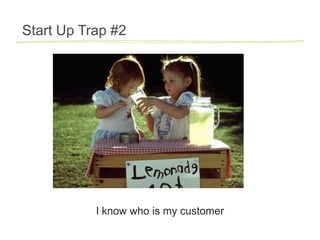 Start Up Trap #2




           I know who is my customer
 