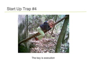 Start Up Trap #4




             The key is execution
 
