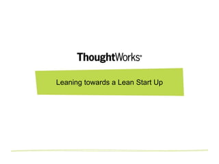 Leaning towards a Lean Start Up
 