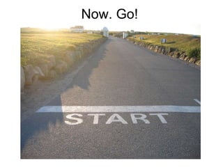 Now. Go! 