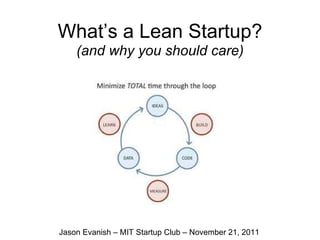 What’s a Lean Startup? (and why you should care) Jason Evanish – MIT Startup Club – November 21, 2011 