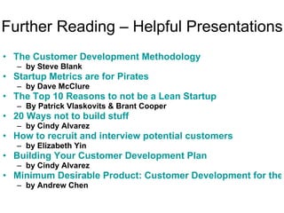 Further Reading – Helpful Presentations <ul><li>The Customer Development Methodology  </li></ul><ul><ul><li>by Steve Blank...