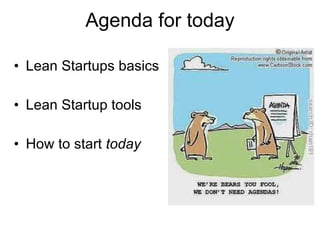 Agenda for today <ul><li>Lean Startups basics </li></ul><ul><li>Lean Startup tools </li></ul><ul><li>How to start  today <...