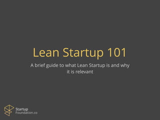 Lean Startup 101 
A brief guide to what Lean Startup is and why 
it is relevant 
 