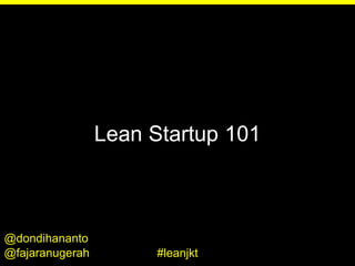 Lean Startup 101 
@dondihananto @fajaranugerah 
#leanjkt  