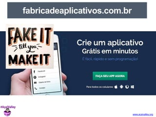 www.acaivalley.org 
fabricadeaplicativos.com.br 
 