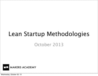 Lean Startup Methodologies
October 2013

Wednesday, October 30, 13

 