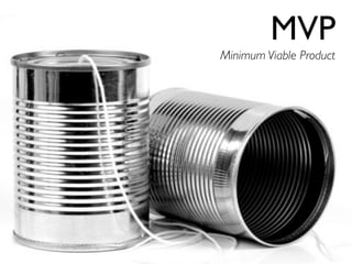 MVP
Minimum Viable Product
 