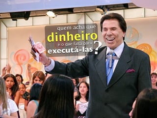 quem acha que

dinheiro
                   ?
  é o que falta para
executá-las
 