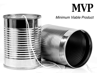 MVP
Minimum Viable Product
 