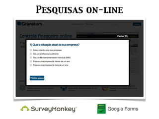 Pesquisas on-line




              Google Forms
 