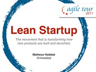 Lean Startup
The movement that is transforming how
 new products are built and launched.


           Matheus Haddad
             @mhaddad
 