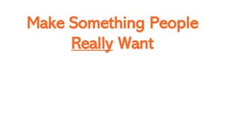 Make Something People
Really Want
 
