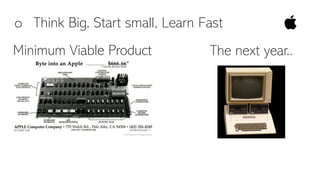 o Think Big, Start small, Learn Fast
The next year..Minimum Viable Product
 