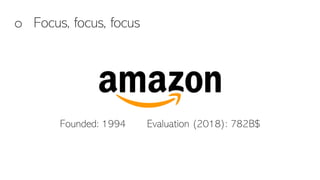 o Focus, focus, focus
Founded: 1994 Evaluation (2018): 782B$
 