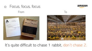 o Focus, focus, focus
It’s quite difficult to chase 1 rabbit, don’t chase 2.
From To
 
