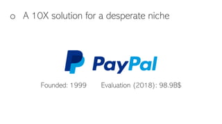 o A 10X solution for a desperate niche
Founded: 1999 Evaluation (2018): 98.9B$
 