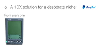 o A 10X solution for a desperate niche
From every one
 