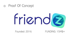 o Proof Of Concept
Founded: 2016 FUNDING: 15M$+
 