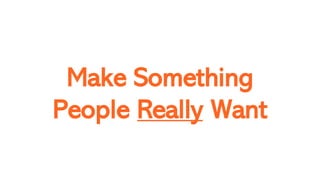 Make Something
People Really Want
 