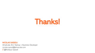 NICOLAS SASSOLI
AlmaCube, B.U. Startup | Business Developer
nicolas.sassoli@almacube.com
@Nicklaus Sassoli
Thanks!
 