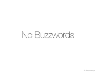 No Buzzwords
By @veronicatorras
 