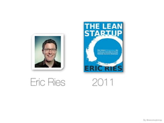 Eric Ries
By @veronicatorras
2011
 
