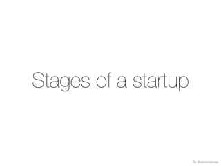 Stages of a startup
By @veronicatorras
 