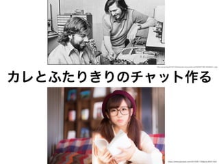 カレとふたりきりのチャット作る
http://i.gzn.jp/img/2014/01/20/steve-jobs-and-wozniak-truth/8203977390_f42ee0b5a1_o.jpg
https://www.pakutaso.com/20150911258post-6047.html
 