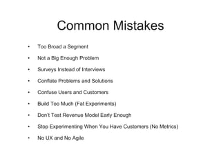 Investment Readiness Level
Mkt Size/Competitive analysis
Complete first-pass canvas
Problem/Solution Validation
Low Fidelity MVP Experiments
Validate Product/Market fit
Validate right side of canvas
Prototype High-Fidelity MVP
Validate left-side of canvas
Validate metrics that matter
Friends and Family
Angel investors
Venture Capital
None
Validation Stage Investment Type
 