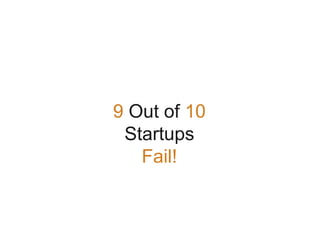 9 Out of 10
Startups
Fail!
 