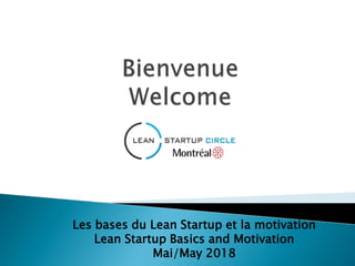 Les bases du Lean Startup et la motivation
Lean Startup Basics and Motivation
Mai/May 2018
 