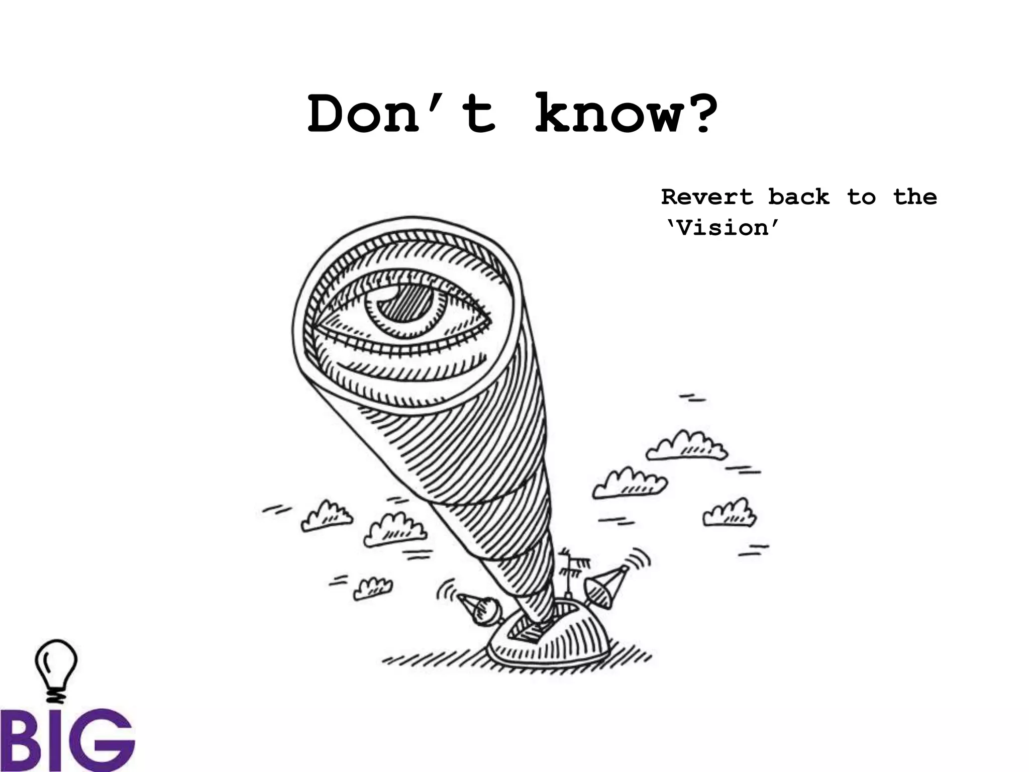 Don’t know?
Revert back to the
‘Vision’
 