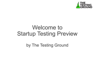 Welcome to Startup Testing Previewby The Testing Ground  