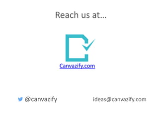 Reach us at…
@canvazify ideas@canvazify.com
Canvazify.com
 