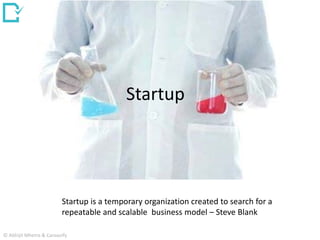 Startup is a temporary organization created to search for a
repeatable and scalable business model – Steve Blank
Startup
© Abhijit Mhetre & Canvazify
 