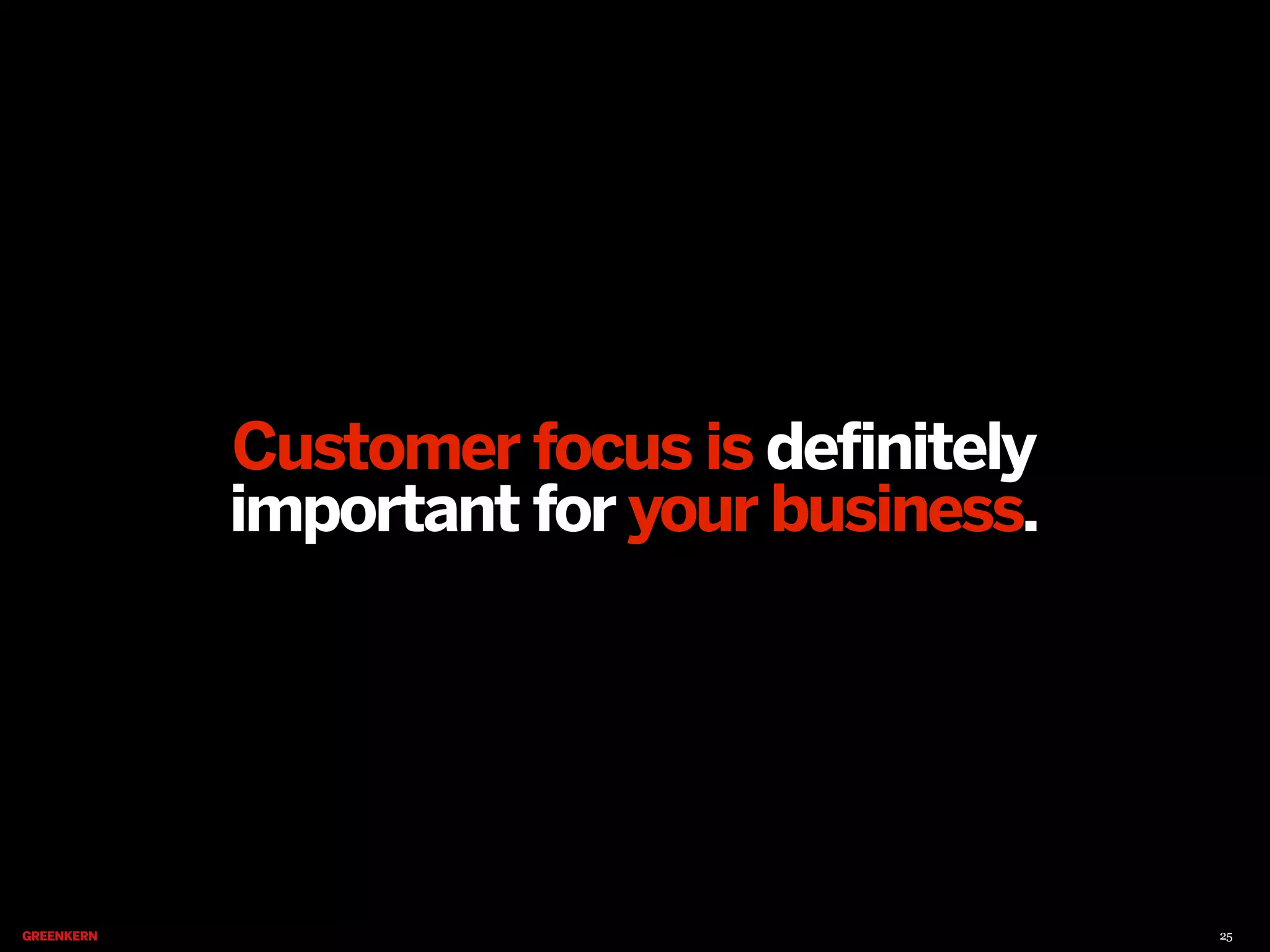 Customer focus is definitely
important for your business.

25

 